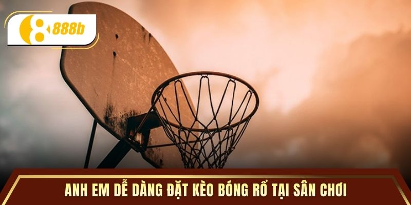 Anh em dễ dàng đặt kèo bóng rổ tại sân chơi