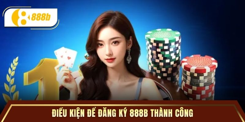 Điều kiện để đăng ký 888B thành công
