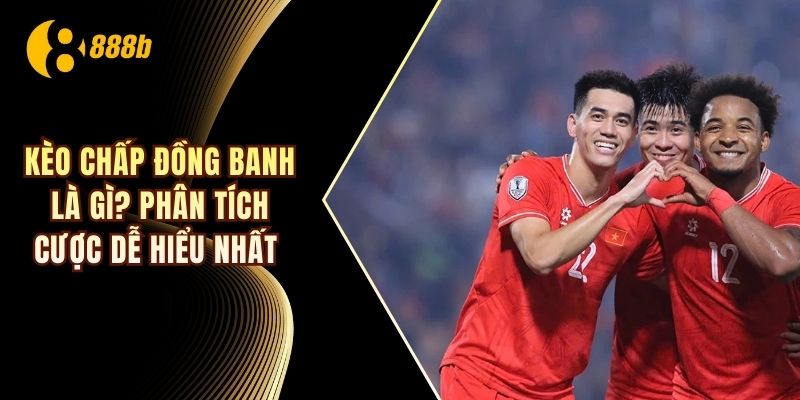 kèo chấp đồng banh là gì