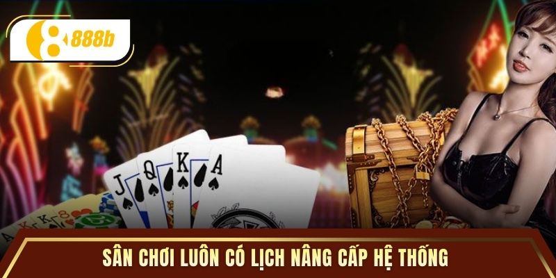 Sân chơi luôn có lịch nâng cấp hệ thống